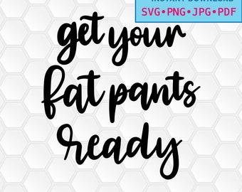 svg, png, dxf, jpg, pdf, Instant download, Digital print, vector, printable, inspiration, quote, Holidays, Get Your Fat Pants Ready
