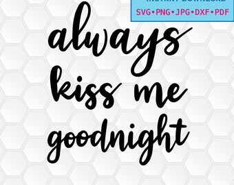 svg, png, dxf, jpg, pdf, Instant download, Digital print, vector, printable, Always Kiss Me Goodnight