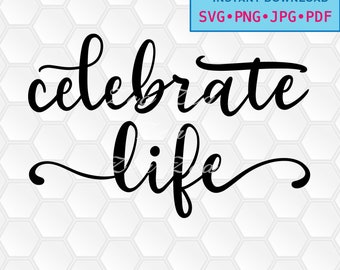 svg, png, dxf, jpg, pdf, Instant download, Digital print, vector, printable, Celebrate Life