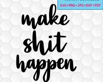 svg, png, dxf, jpg, pdf, Instant download, Digital print, printable, Make Shit Happen
