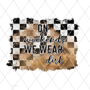 On Weekends We Wear Dirt - Sublimation Transfer - Racing Checkered Flag