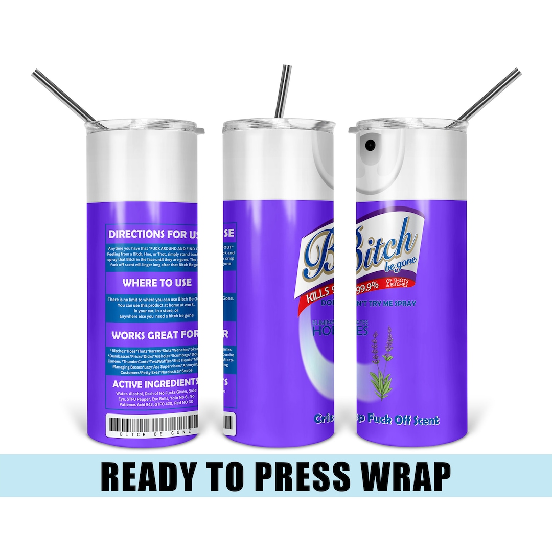 Bitch Be Gone Spray Tumbler Sublimation Transfer Ready to Press Heat