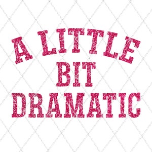 May include: Pink glitter text on a white background that reads "A Little Bit Dramatic".