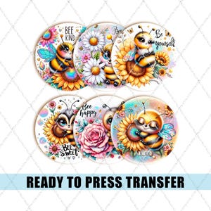 May include: A collection of round, colorful designs featuring cartoon bees, sunflowers, and floral elements. Each design includes positive messages like "Bee Kind" and "Be Yourself". The phrase "READY TO PRESS TRANSFER" is at the bottom.