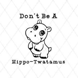 Don't Be A Hippo-Twatamus - Sublimation Transfer - Ready To Press - Shirt Transfer - Heat Transfer -Funny - Sarcastic - Hippo - Sub Print