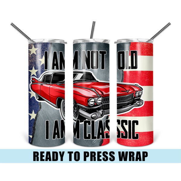 I Am Not Old I Am A Classic - Tumbler Sublimation Transfer - Ready To Press - Heat Transfer - Car - Men's - Classic Car - American Flag