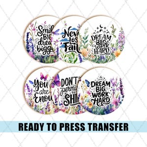 May include: Six round sublimation blanks with floral designs and inspirational quotes. The quotes include "Smile Big Dream Big", "Never Lose Faith", "Dream Big Work Hard", "You Are Enough", "Don't Permit Yourself to Settle", and "Dream Big Work Hard".