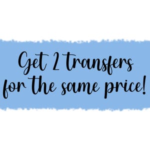 May include: Image with the text "Get 2 transfers for the same price!" in black script font. The text is on a light blue watercolor-style background with a white border.