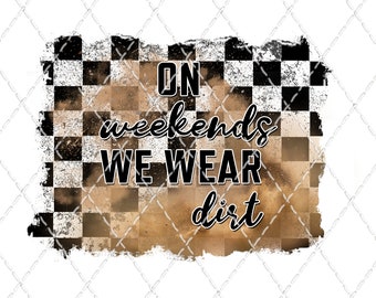 Racing Dirt Track PNG: Weekends We Wear Dirt, Shirt Design (Digital Download)