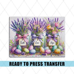 May include: A rectangular sublimation transfer design featuring three mason jars filled with lavender and flowers. Each jar has a bow and a tag with the words "Faith", "Love", and "Hope". Colorful Easter eggs are at the base of the jars.