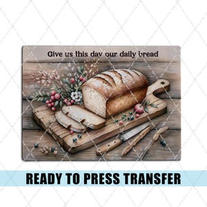 May include: A watercolor-style image of a loaf of bread on a wooden cutting board with two slices cut. The text "Give us this day our daily bread" is at the top. Two knives and wheat stalks are also present. The words "READY TO PRESS TRANSFER" are at the bottom.