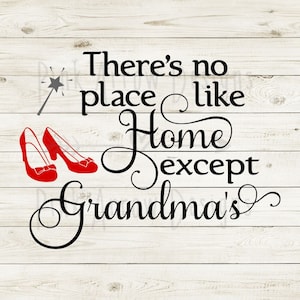 May include: Black and white text on a wood background reads "There's no place like home except Grandma's".  Two red ruby slippers are on the left side of the text with a silver wand with a star on top.