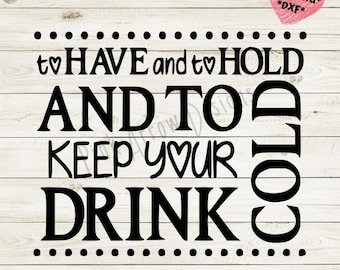 SVG PNG DXF cut file, wedding can cooler svg, to have and to hold svg, to keep your drink cold svg, drink sleeve svg, wedding can cooler