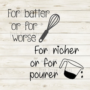 May include: Black and white graphic text on a wood background that reads "For batter or for worse" with a whisk and "For richer or for pourer" with a measuring cup.