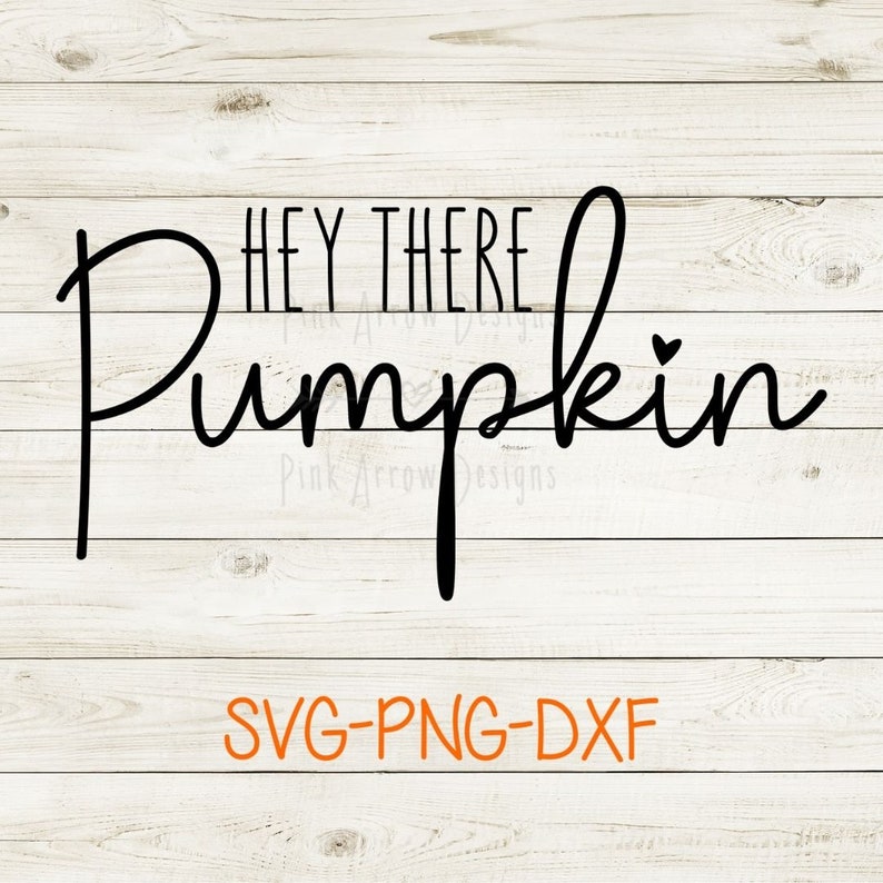 May include: Black and white text on a woodgrain background that reads "Hey there Pumpkin" with a small heart symbol. Below the text is "SVG-PNG-DXF" in orange text.