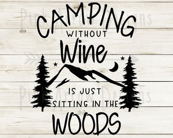 Camping Without Wine Is Just Sitting In The Woods SVG, Camping Svg, Camping Wine Svg, Funny Camping Saying Svg, Cut file, Cricut, Silhoutte
