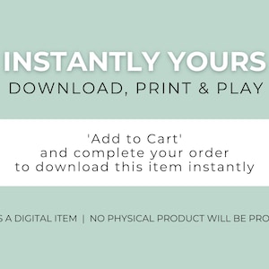 May include: A digital graphic on a light green background with white and black text that reads: INSTANTLY YOURS DOWNLOAD, PRINT & PLAY. A white rectangular box contains the text: Add to Cart and complete your order to download this item instantly. THIS IS A DIGITAL ITEM | NO PHYSICAL PRODUCT WILL BE PROVIDED.