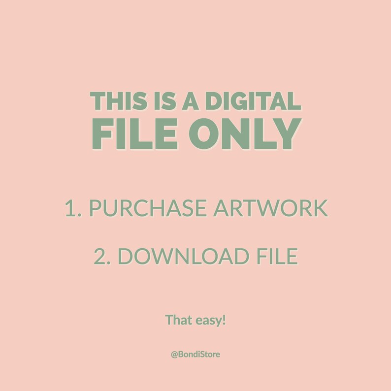 May include: A digital file only graphic with green text on a pink background. The text reads "THIS IS A DIGITAL FILE ONLY" followed by "1. PURCHASE ARTWORK" and "2. DOWNLOAD FILE". The text "That easy!" and "@BondiStore" are also included.