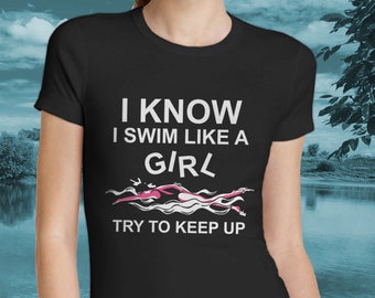 I Know I Swim Like A Girl Try To Keep Up - Women's Swimming Shirt