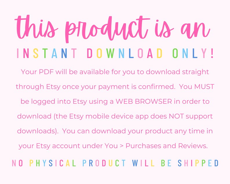 K&ouml;nnte beinhalten: Eine Textgrafik in Pink, Gelb, Blau und Gr&uuml;n mit der Aufschrift "this product is an INSTANT DOWNLOAD ONLY!"  Ihr PDF steht zum sofortigen Download &uuml;ber Etsy zur Verf&uuml;gung, sobald Ihre Zahlung best&auml;tigt wurde. Sie M&Uuml;SSEN &uuml;ber einen WEB-BROWSER bei Etsy angemeldet sein, um den Download zu starten (die Etsy-App f&uuml;r mobile Ger&auml;te unterst&uuml;tzt KEINE Downloads). Sie k&ouml;nnen Ihr Produkt jederzeit in Ihrem Etsy-Konto unter Sie > K&auml;ufe und Bewertungen herunterladen. KEIN PHYSIKALISCHES PRODUKT WIRD VERSANDT.