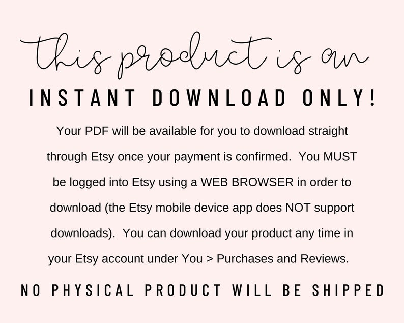 Puede incluir: Texto sobre un fondo blanco que dice "Este producto es una DESCARGA INSTANT&Aacute;NEA SOLO! Su PDF estar&aacute; disponible para que lo descargue directamente a trav&eacute;s de Etsy una vez que su pago se confirme. DEBE iniciar sesi&oacute;n en Etsy usando un NAVEGADOR WEB para poder descargar (la aplicaci&oacute;n m&oacute;vil de Etsy NO admite descargas). Puede descargar su producto en cualquier momento en su cuenta de Etsy en Usted > Compras y Rese&ntilde;as. NO SE ENVIAR&Aacute; NING&Uacute;N PRODUCTO F&Iacute;SICO"