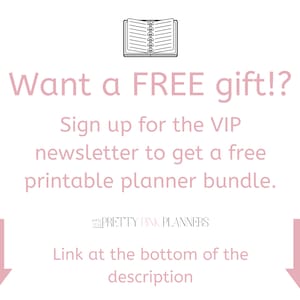 May include: Pink graphic with white text that says "Want a FREE gift!? Sign up for the VIP newsletter to get a free printable planner bundle. PRETTY PINK PLANNERS Link at the bottom of the description"