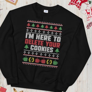 Christmas Programmer Sweater | I'm Just Here To Delete Your Cookies | Funny Software Engineer Ugly Xmas Sweatshirt