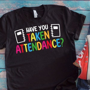 Attendance Secretary Shirt | Have You Taken Attendance | Attendance Clerk Back To School Gift