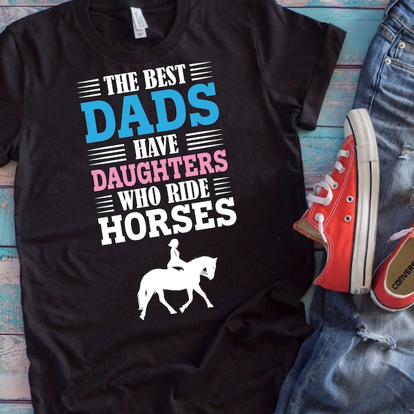 Horse Dad Shirt | The Best Dads Have Daughters Who Ride Horses | Horse Rider Father's Day Gift