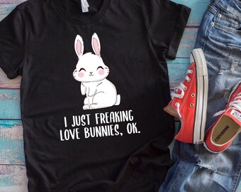I Just Freaking Love Bunnies Cute Bunny Lover T Shirt I Just Freaking Love Bunnies Cute Bunny Lover T Shirt