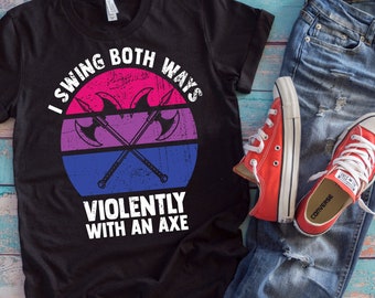 Bisexual Shirt | I Swing Both Ways Violently With An Axe | Funny LGBT Pride Gift