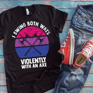 Bisexual Shirt | I Swing Both Ways Violently With An Axe | Funny LGBT Pride Gift