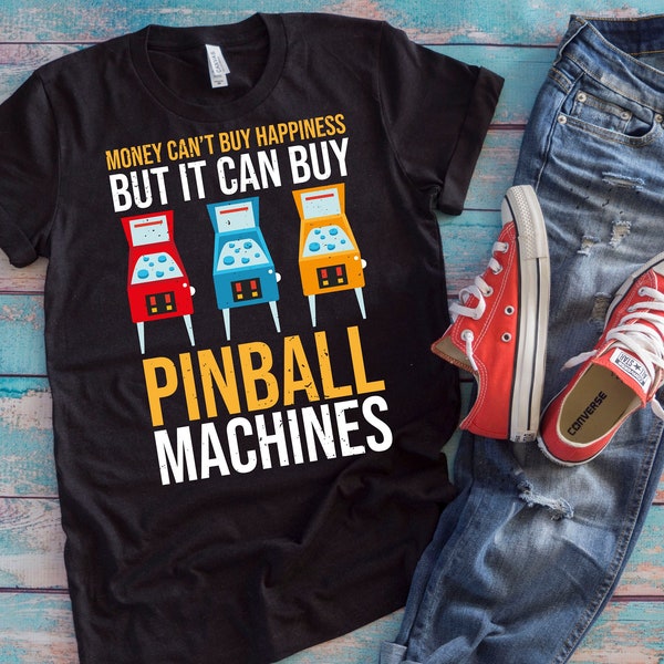 Pinball Machine Shirt | Money Can't Buy Happiness But It Can Buy Pinball Machines | Funny Pinball Playfield Gift