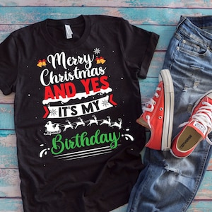 Christmas Birthday Shirt | Merry Christmas And Yes It&#39;s My Birthday | Funny Xmas Santa Birthday Gift