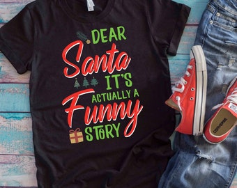 Christmas Humor Shirt | Dear Santa It's Actually A Funny Story | Funny Xmas Naughty List