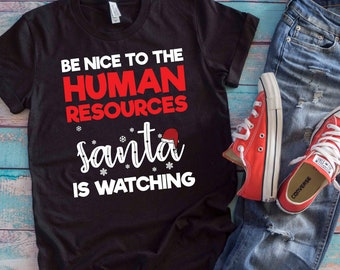 Christmas Santa Shirt | Be Nice To The Human Resources Santa Is Watching | Funny Xmas HR Gift