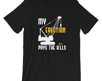 My Erection Pays The Bills Construction Job Site Foreman Funny Crane Operator Birthday Gift Shirt
