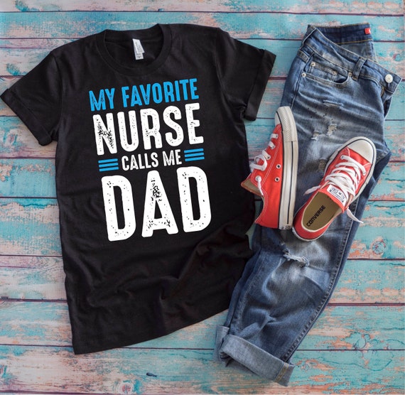 Nurse Dad Shirt My Favorite Nurse Calls Me Dad Funny Father s Day Gift Etsy Canada