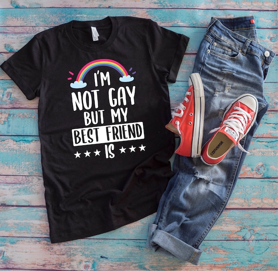 I'm Not Gay, But My Friend Is - Funny Lgbt Ally T Shirt I'm Not Gay, But My Friend Is - Funny Lgbt Ally T Shirt