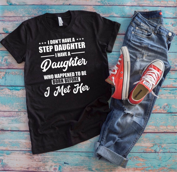 I Don't Have A Step Daughter Funny Gift Shirt I Don't Have A Step Daughter Funny Gift Shirt