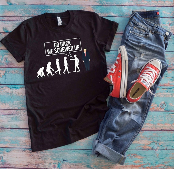 Go Back We Messed Up Trump Evolutio Funny Anti Trump T-Shirt Go Back We Messed Up Trump Evolutio Funny Anti Trump T-Shirt