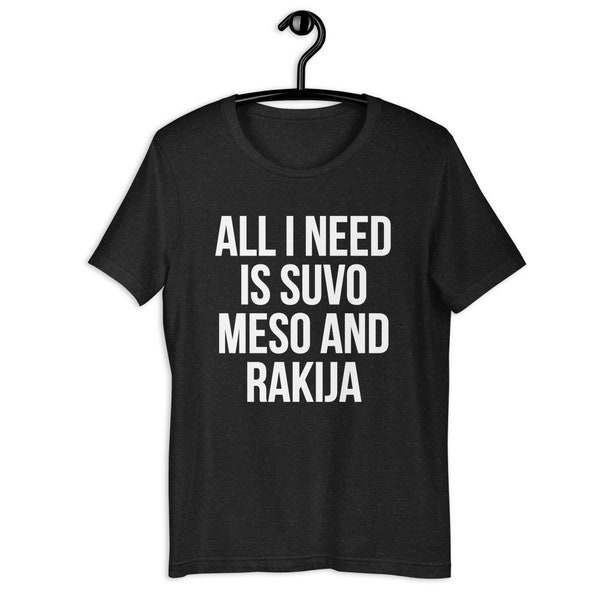 All I Need Is Suvo Meso And Rakija Funny Balkan Shirt