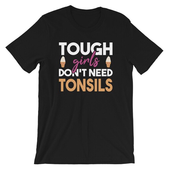 Tough Girls Don't Need Tonsils Funny Tee - Tonsil Removal Tough Girls Don't Need Tonsils Funny Tee - Tonsil Removal