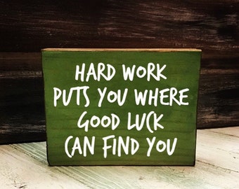 Hard work puts you where good luck can find you/ rustic wood sign / gifts for her/ gifts for him/ unique gifts