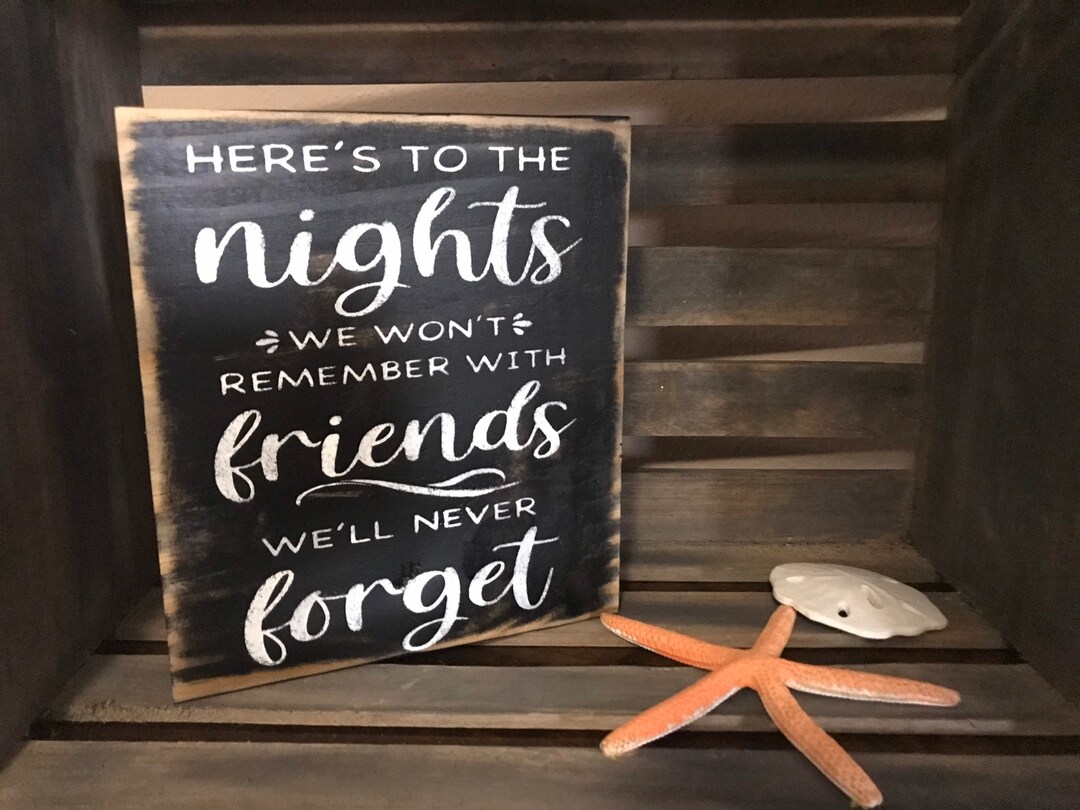 Heres to the Nights We Wont Remember With Friends Well Never