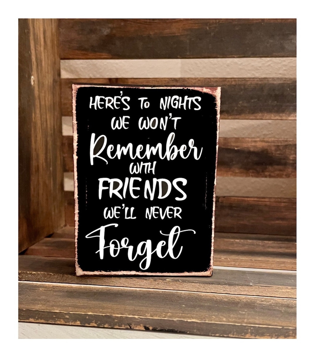 Here's to Nights We Won't Remember With Friends We'll Never Forget