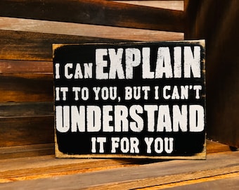 I can Explain it to you wood sign/ rustic wood signs/ unique gifts/ signs with sayings