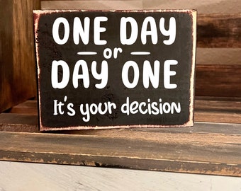 One Day or Day One / wood signs/ home decor/ signs with sayings/ unique gift/ variety of sizes and colors