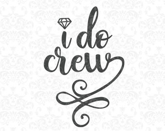 I Do Crew SVG, wedding, bridal, bridesmaids, SVG, DxF, EpS, Quote SVG, Cut File, Cricut, Silhouette, Instant download, Iron Transfer