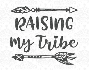 Raising My Tribe SVG, family,home, arrows, boho, SVG, DxF, EpS, Quote SVG, Cut File, Cricut, Silhouette, Instant download, Iron Transfer